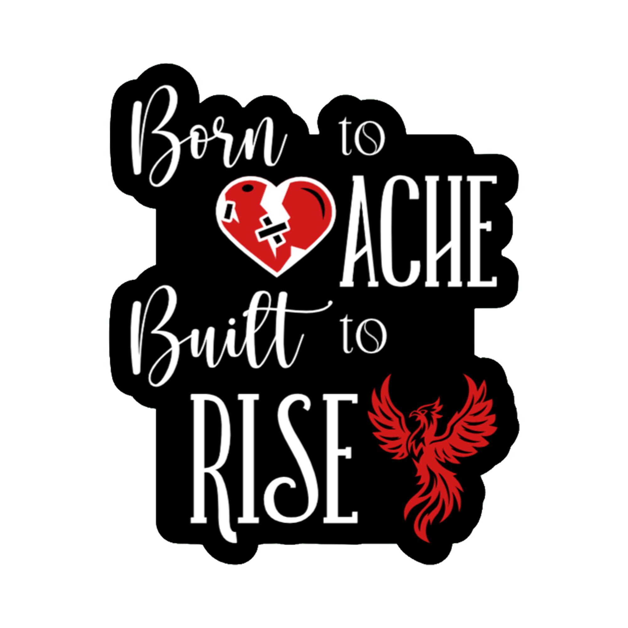 3x3 vinyl black bubble sticker reading ‘Born to Ache, Built to Rise’ in black‑red‑white with holographic shimmer.